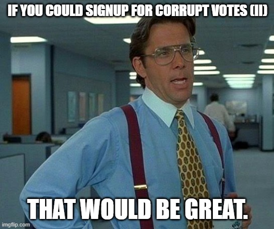 That would be great meme Corrupt Votes